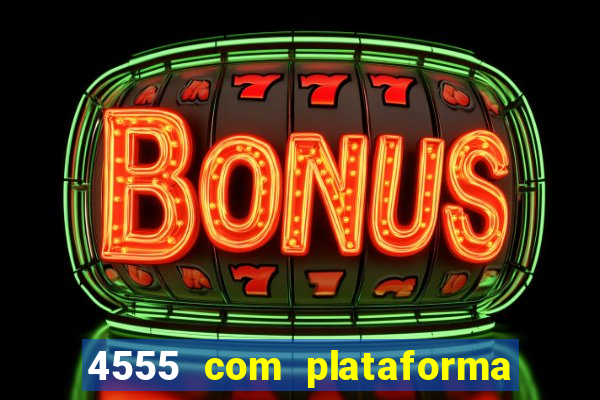4555 com plataforma de jogos